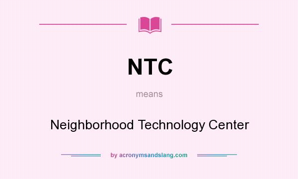 What does NTC mean? It stands for Neighborhood Technology Center