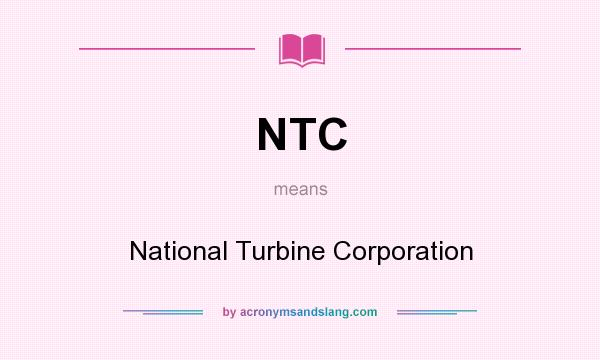 What does NTC mean? It stands for National Turbine Corporation