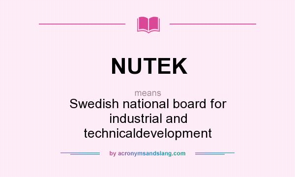 What does NUTEK mean? It stands for Swedish national board for industrial and technicaldevelopment