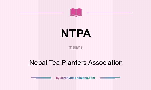 What does NTPA mean? It stands for Nepal Tea Planters Association