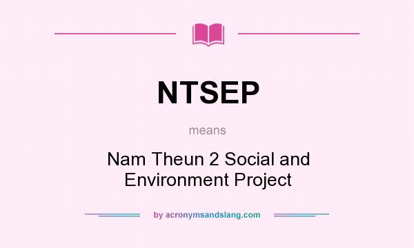 What does NTSEP mean? It stands for Nam Theun 2 Social and Environment Project