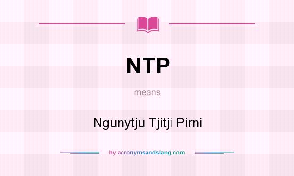 What does NTP mean? It stands for Ngunytju Tjitji Pirni