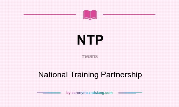 What does NTP mean? It stands for National Training Partnership