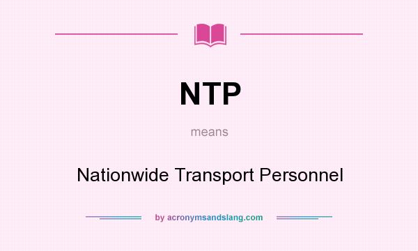 What does NTP mean? It stands for Nationwide Transport Personnel