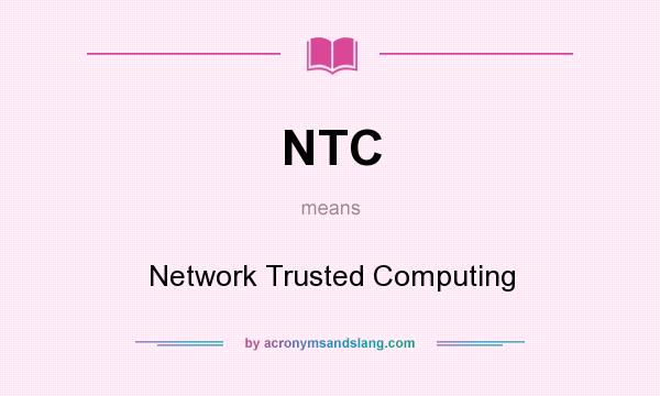 What does NTC mean? It stands for Network Trusted Computing
