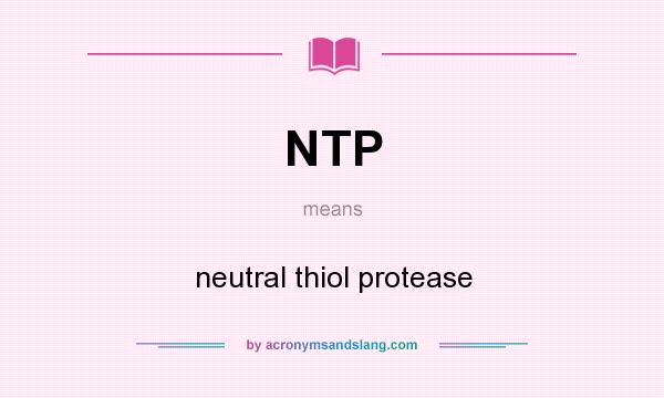 What does NTP mean? It stands for neutral thiol protease