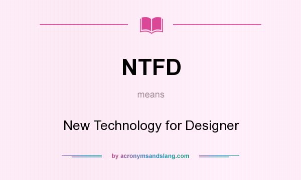 What does NTFD mean? It stands for New Technology for Designer