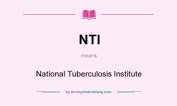 What does NTI mean? It stands for National Tuberculosis Institute