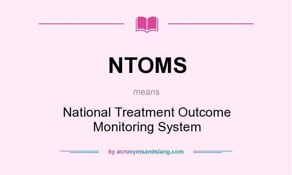 What does NTOMS mean? It stands for National Treatment Outcome Monitoring System
