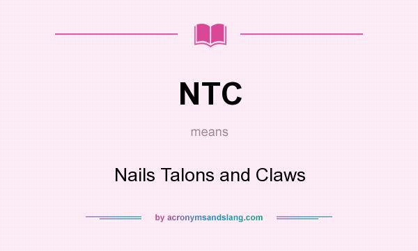 What does NTC mean? It stands for Nails Talons and Claws