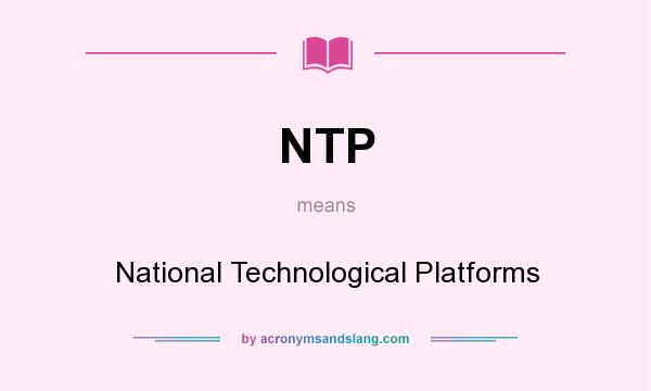 What does NTP mean? It stands for National Technological Platforms