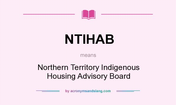 What does NTIHAB mean? It stands for Northern Territory Indigenous Housing Advisory Board