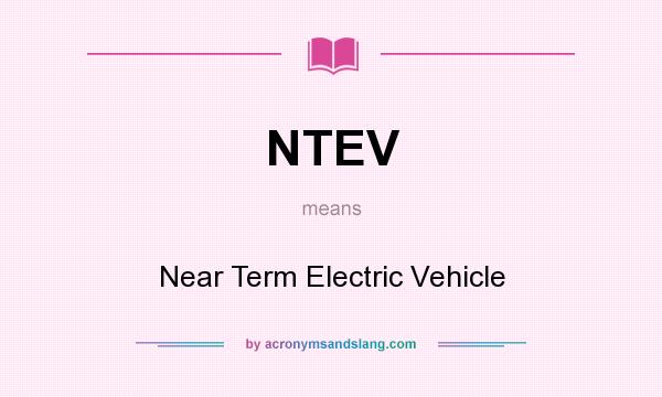 What does NTEV mean? It stands for Near Term Electric Vehicle