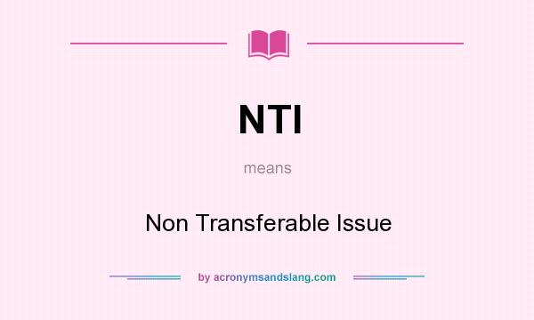 What does NTI mean? It stands for Non Transferable Issue