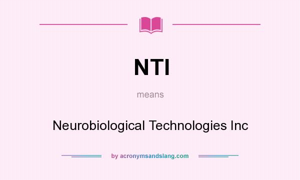 What does NTI mean? It stands for Neurobiological Technologies Inc