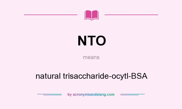 What does NTO mean? It stands for natural trisaccharide-ocytl-BSA
