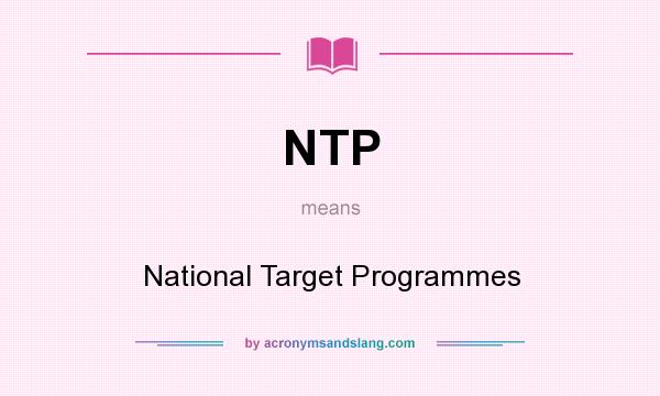 What does NTP mean? It stands for National Target Programmes