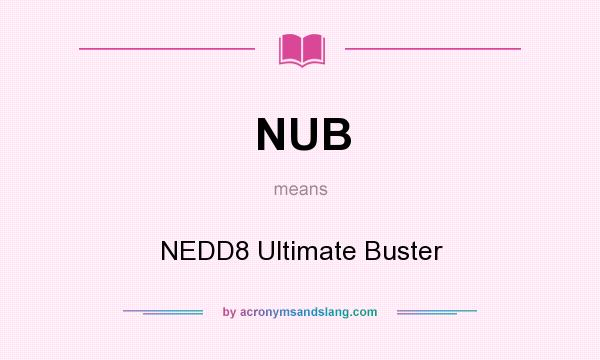 What does NUB mean? It stands for NEDD8 Ultimate Buster