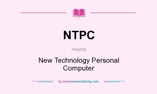 What does NTPC mean? It stands for New Technology Personal Computer