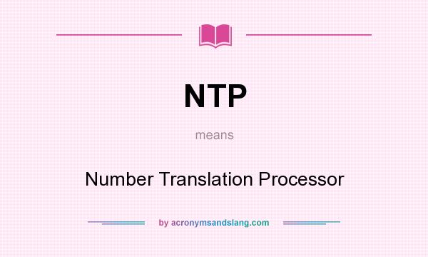 What does NTP mean? It stands for Number Translation Processor