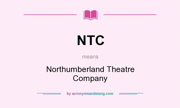 What does NTC mean? It stands for Northumberland Theatre Company