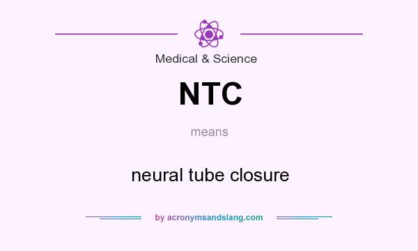 What does NTC mean? It stands for neural tube closure
