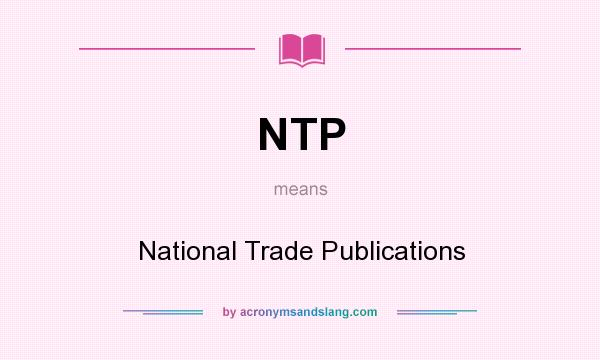 What does NTP mean? It stands for National Trade Publications