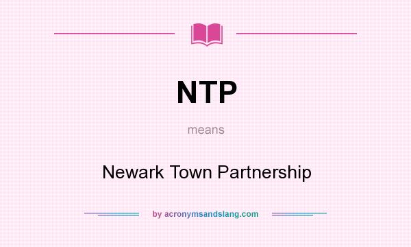 What does NTP mean? It stands for Newark Town Partnership