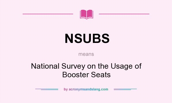 What does NSUBS mean? It stands for National Survey on the Usage of Booster Seats