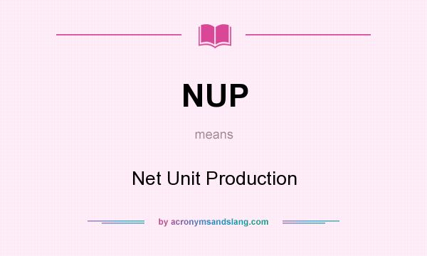 What does NUP mean? It stands for Net Unit Production