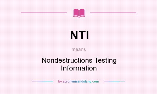What does NTI mean? It stands for Nondestructions Testing Information