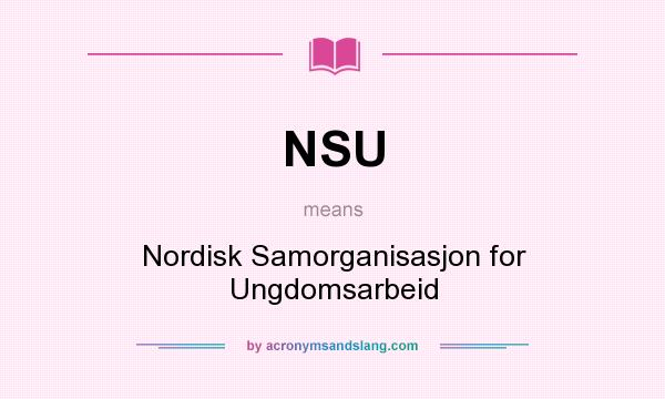 What does NSU mean? It stands for Nordisk Samorganisasjon for Ungdomsarbeid