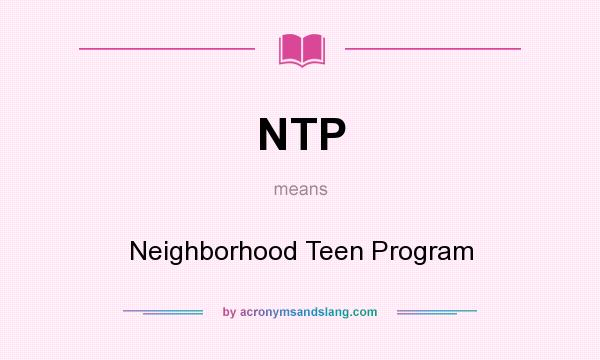 What does NTP mean? It stands for Neighborhood Teen Program