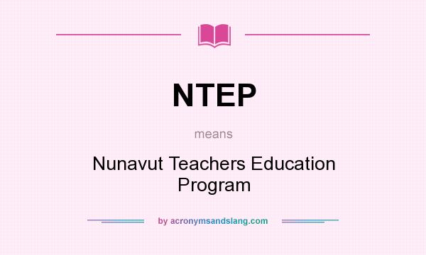 What does NTEP mean? It stands for Nunavut Teachers Education Program