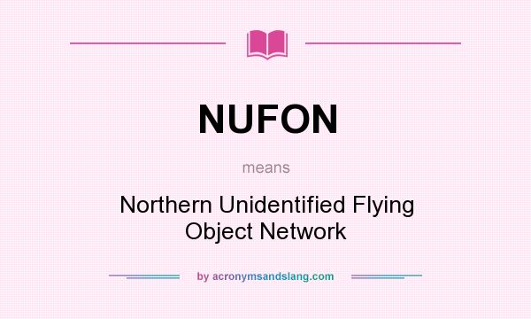 What does NUFON mean? It stands for Northern Unidentified Flying Object Network