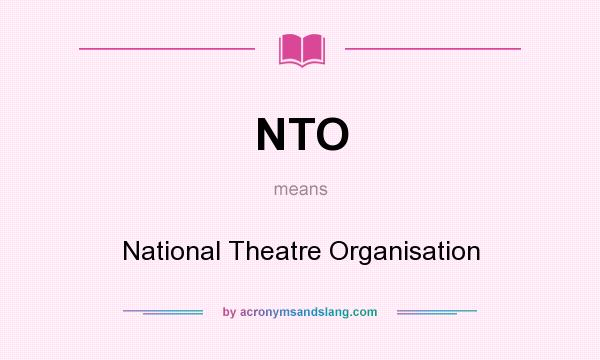 What does NTO mean? It stands for National Theatre Organisation