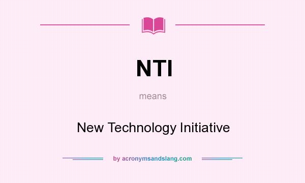 What does NTI mean? It stands for New Technology Initiative