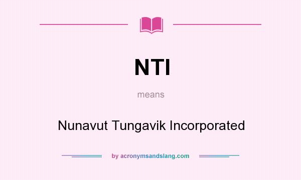 What does NTI mean? It stands for Nunavut Tungavik Incorporated