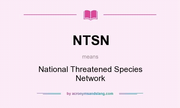 What does NTSN mean? It stands for National Threatened Species Network