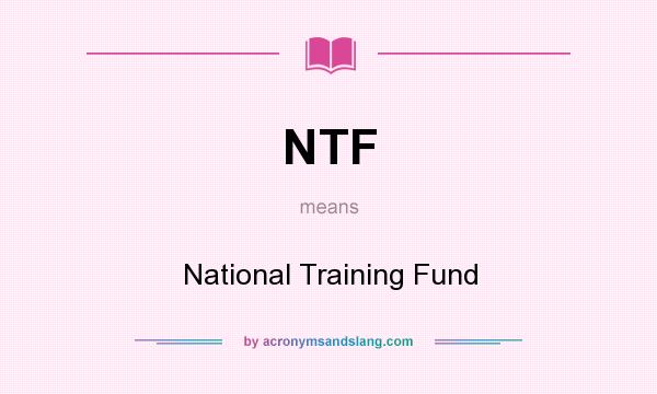 What does NTF mean? It stands for National Training Fund