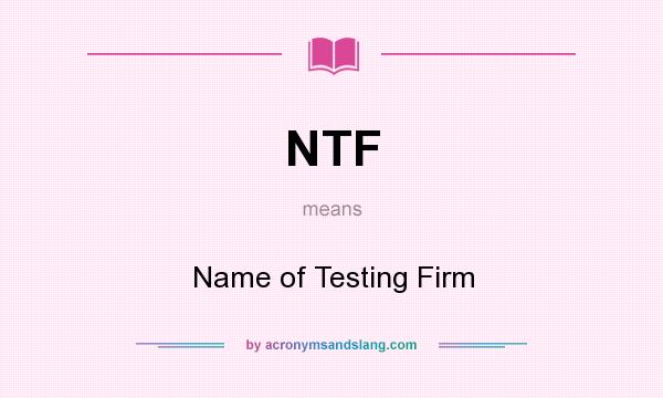 What does NTF mean? It stands for Name of Testing Firm