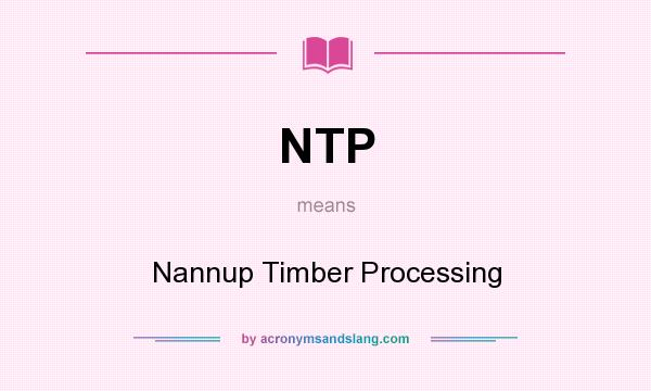 What does NTP mean? It stands for Nannup Timber Processing