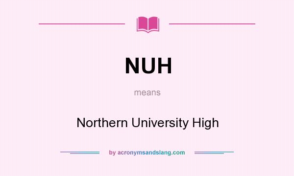 What does NUH mean? It stands for Northern University High