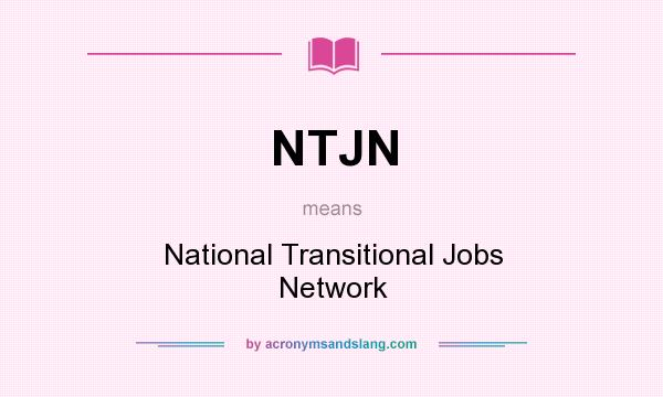 What does NTJN mean? It stands for National Transitional Jobs Network