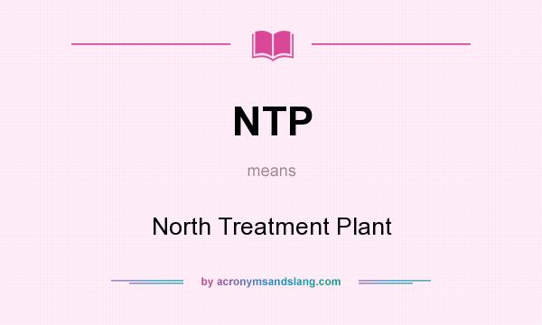 What does NTP mean? It stands for North Treatment Plant