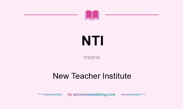 What does NTI mean? It stands for New Teacher Institute