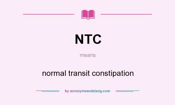 What does NTC mean? It stands for normal transit constipation