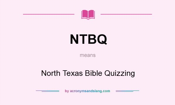 What does NTBQ mean? It stands for North Texas Bible Quizzing