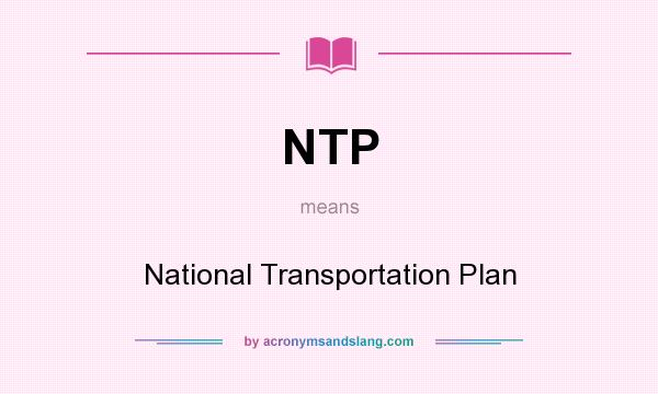 What does NTP mean? It stands for National Transportation Plan