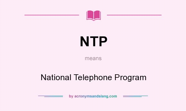 What does NTP mean? It stands for National Telephone Program